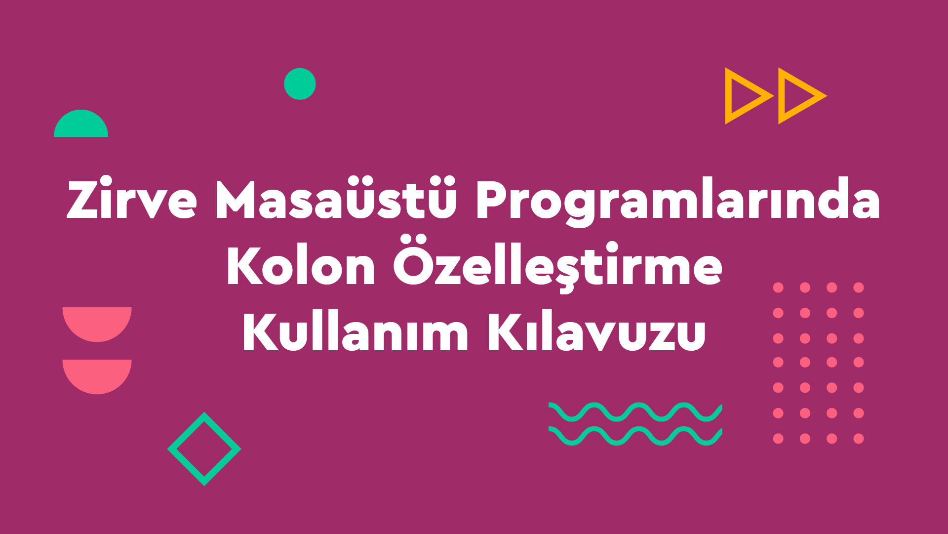 Zirve-blog6-01-1 Nasıl Yapılır? Zirve Kullanım Kılavuzları  Veri Dışa Aktarma Tablo Özelleştirme Kolon Sıralama Kolon Özelleştirme Kolon Filtreleme Kolon Ayarları Grid Özelleştirme Grid Ayarları Görünüm Kaydetme 