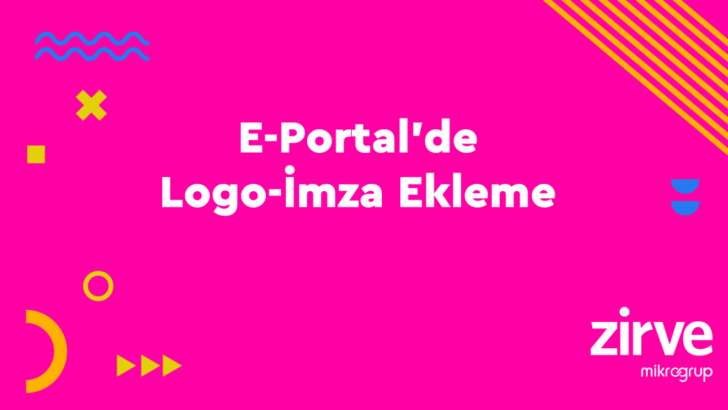 logo-imza-1-1-1024x577 e-Portal Nasıl Yapılır? Zirve Kullanım Kılavuzları  Zirve logo imza logo ekleme imza ekleme e-portal e-dönüşüm e-arşiv 