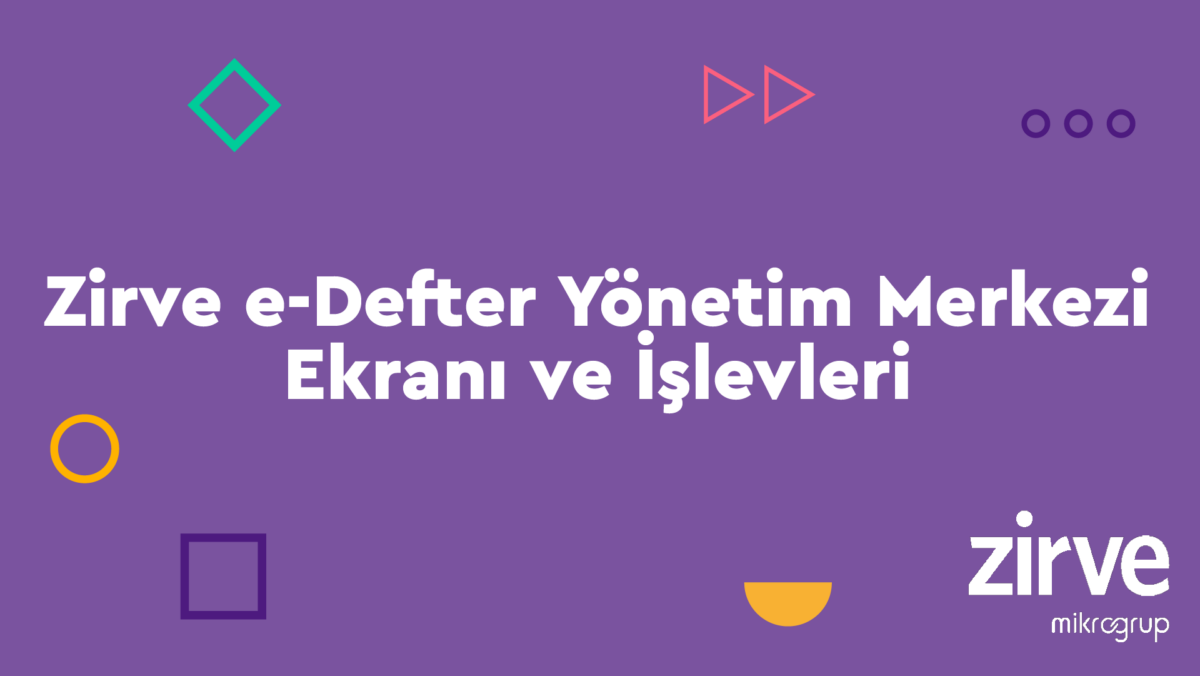 Zirve-e-Defter-Yonetim-Merkezi-Ekrani-ve-Islevleri e-Defter  zirve yazılım zirve masaüstü e-defter yönetim merkezi e-defter nasıl yapılır e-defter kontrol e-defter gönderme e-defter 