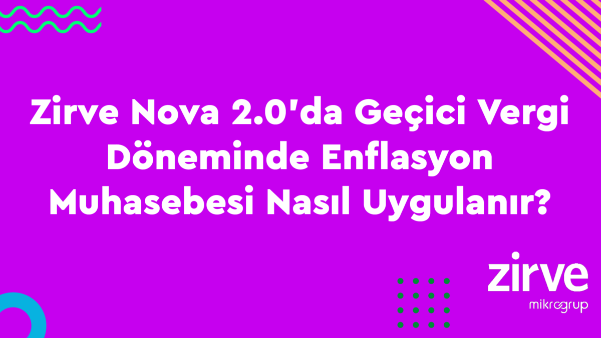 nova_gecici_donem_enflasyon Genel Muhasebe Nasıl Yapılır? Zirve Nova  zirve nova geçici vergi Enflasyon Düzeltmesi enflasyon 