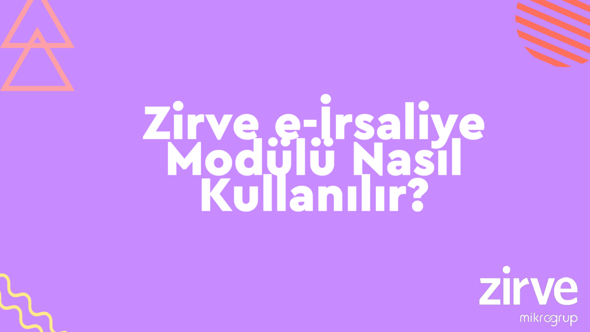 e-irsaliye-modul-kullanimi e-İrsaliye Nasıl Yapılır? Zirve Kullanım Kılavuzları  zirve yazılım Zirve elektronik irsaliye e-irsaliye e-dönüşüm 