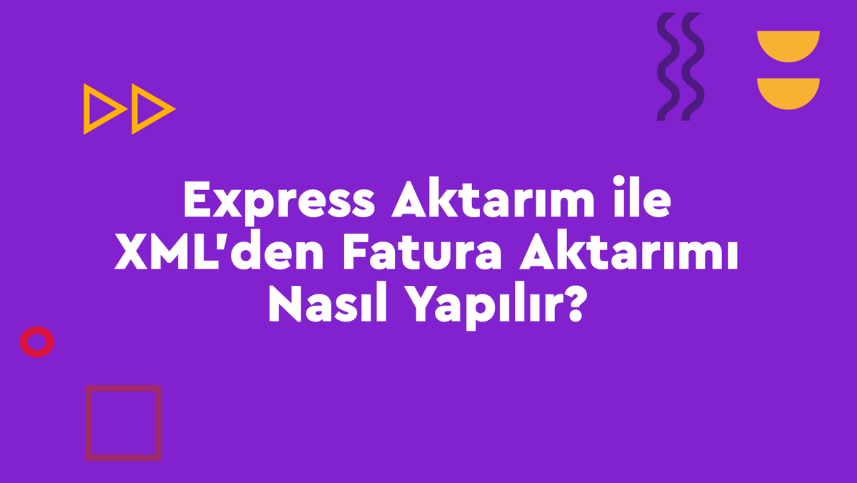 Express-Aktarim-ile-XMLden-Fatura-Aktarimi-Nasil-Yapilir Genel Muhasebe  zirve yazılım XML Ekspress Aktarım ekspress aktarım ekspress 