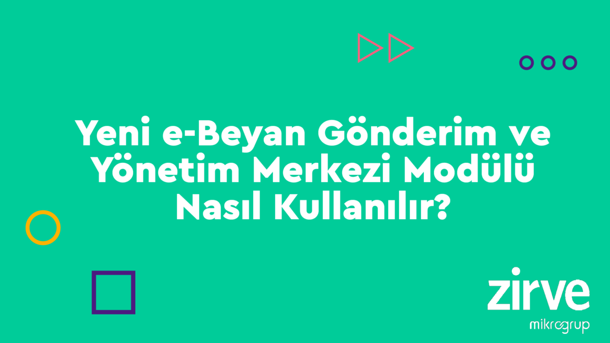 Yeni-e-Beyan Nasıl Yapılır? Zirve Müşavir  yeni nesil e-beyan sistemi Yeni e-Beyan toplu beyanname takibi Toplu Beyanname Gönderimi e-beyan gönderimi Beyannameler beyanname yönetim merkezi beyanname onaylama işlemleri 