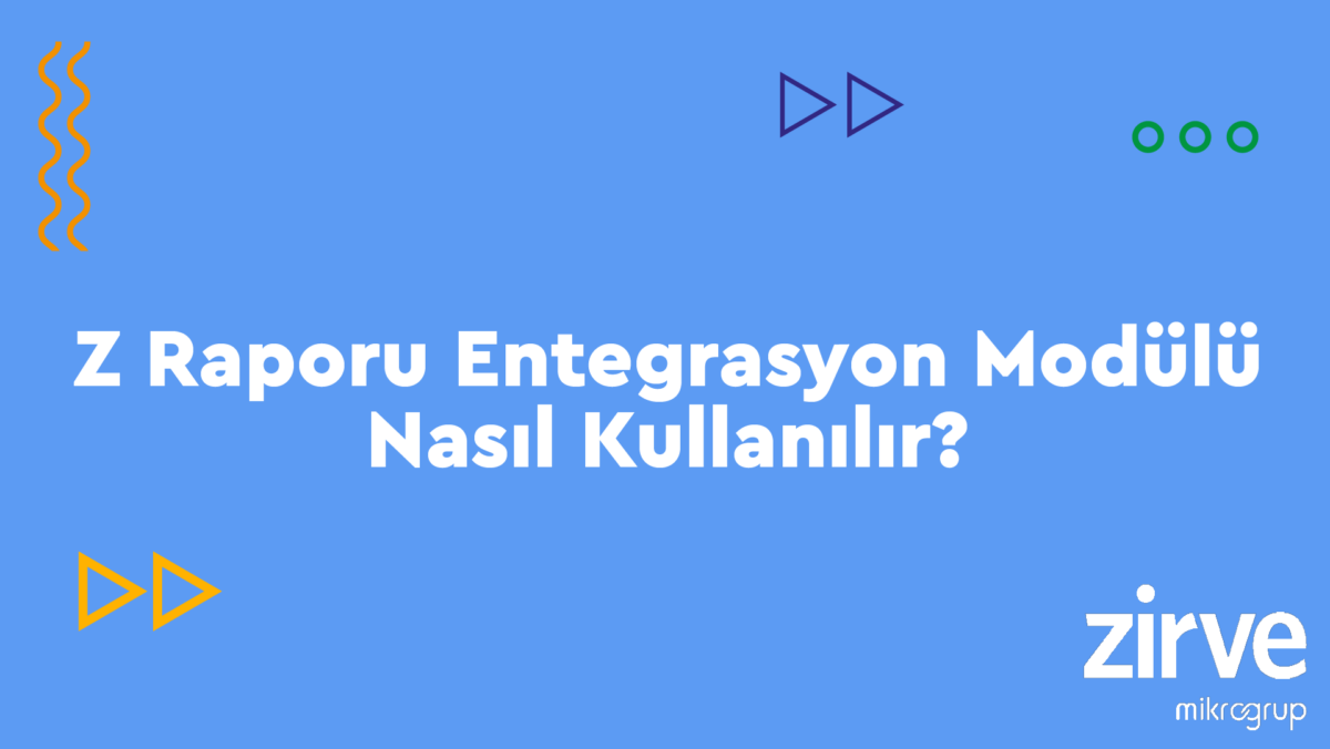 Z Raporu Entegrasyon Modülü Nasıl Kullanılır? - Zirve Blog